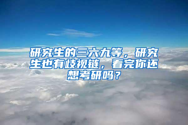 研究生的三六九等，研究生也有歧视链，看完你还想考研吗？