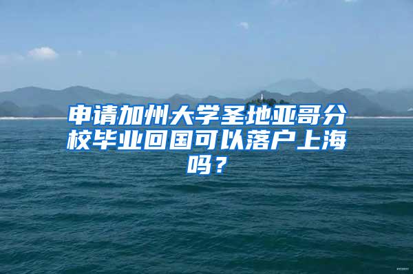 申请加州大学圣地亚哥分校毕业回国可以落户上海吗？