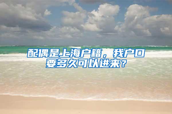 配偶是上海户籍，我户口要多久可以进来？