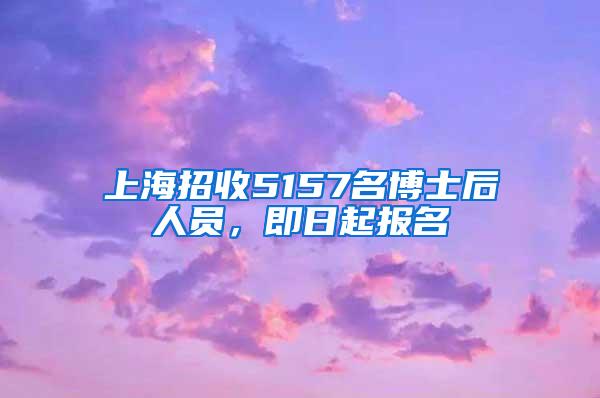 上海招收5157名博士后人员，即日起报名