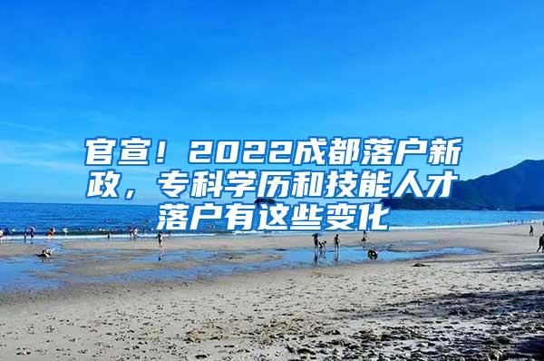 官宣！2022成都落户新政，专科学历和技能人才落户有这些变化