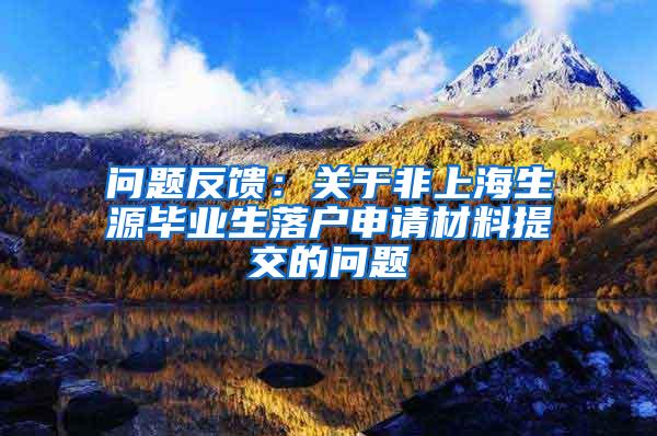 问题反馈：关于非上海生源毕业生落户申请材料提交的问题