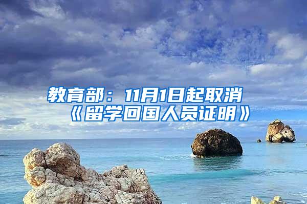 教育部：11月1日起取消《留学回国人员证明》