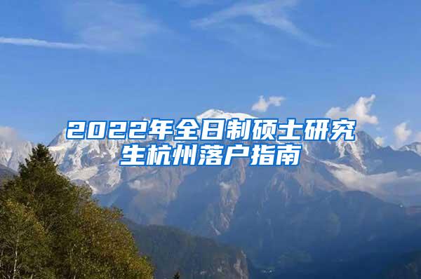 2022年全日制硕士研究生杭州落户指南