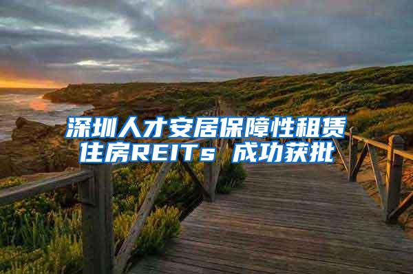 深圳人才安居保障性租赁住房REITs 成功获批