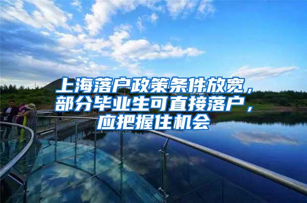 上海落户政策条件放宽，部分毕业生可直接落户，应把握住机会