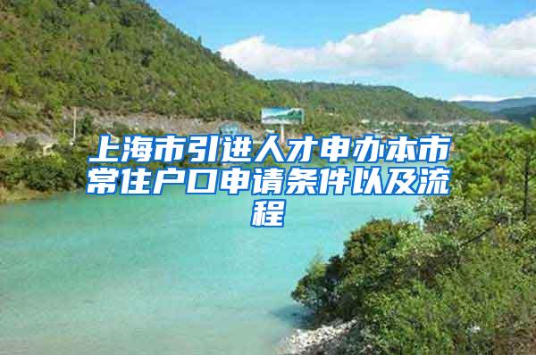 上海市引进人才申办本市常住户口申请条件以及流程