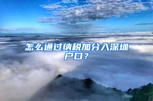 怎么通过纳税加分入深圳户口？