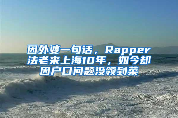 因外婆一句话，Rapper法老来上海10年，如今却因户口问题没领到菜