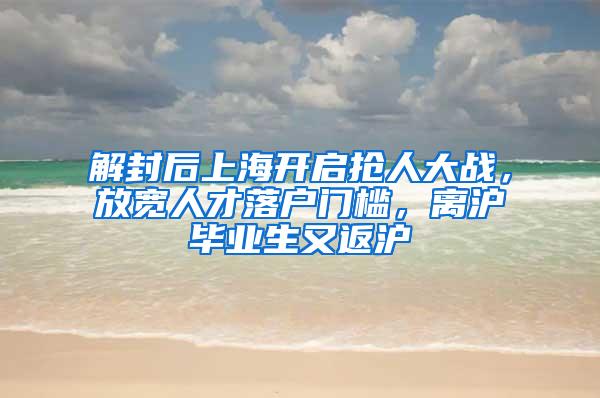 解封后上海开启抢人大战，放宽人才落户门槛，离沪毕业生又返沪