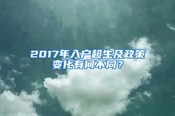 2017年入户超生及政策变化有何不同？