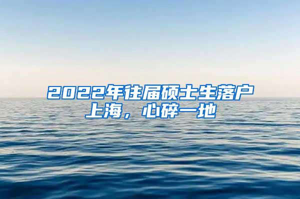 2022年往届硕士生落户上海，心碎一地