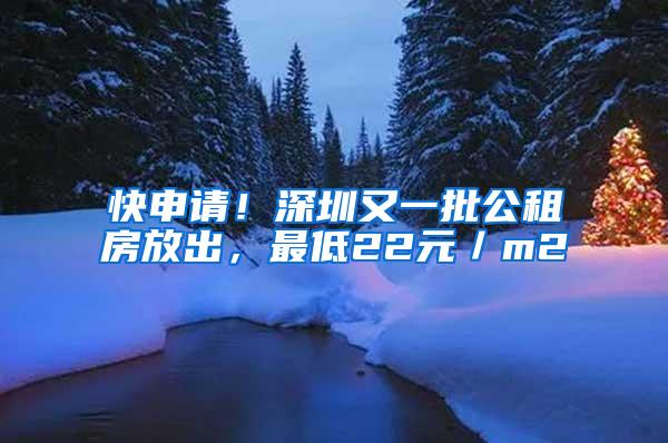 快申请！深圳又一批公租房放出，最低22元／m2