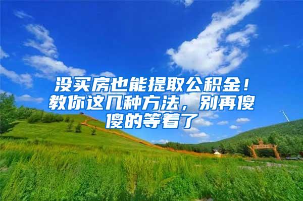 没买房也能提取公积金！教你这几种方法，别再傻傻的等着了