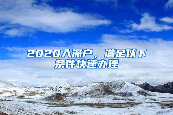 2020入深户，满足以下条件快速办理