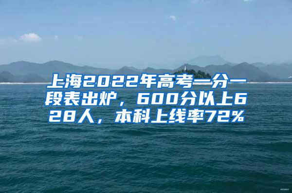 上海2022年高考一分一段表出炉，600分以上628人，本科上线率72%