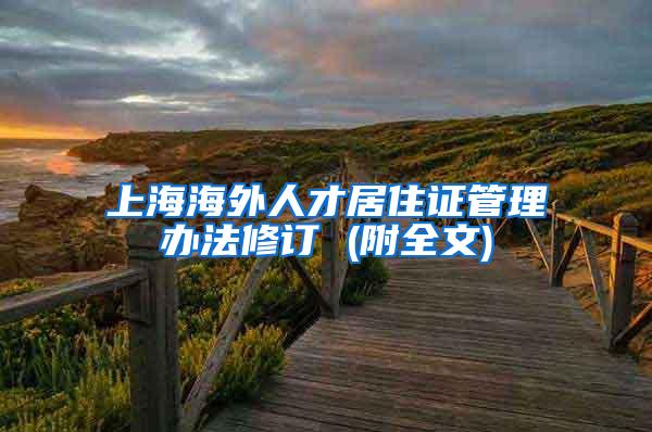 上海海外人才居住证管理办法修订 (附全文)