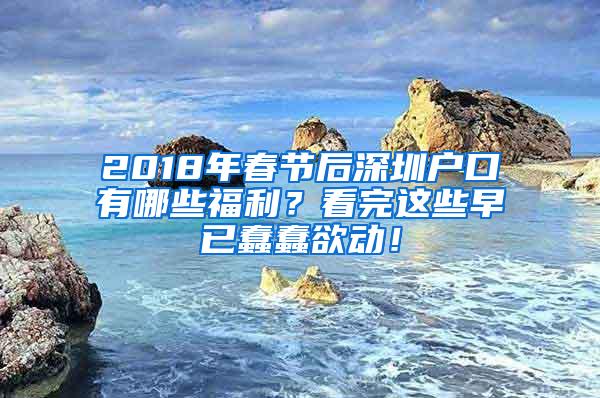 2018年春节后深圳户口有哪些福利？看完这些早已蠢蠢欲动！