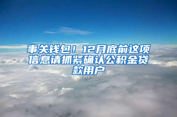 事关钱包！12月底前这项信息请抓紧确认公积金贷款用户