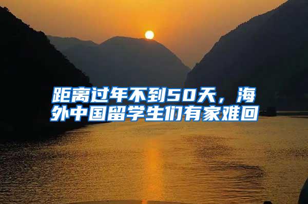 距离过年不到50天，海外中国留学生们有家难回