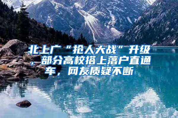 北上广“抢人大战”升级，部分高校搭上落户直通车，网友质疑不断