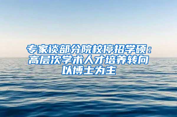 专家谈部分院校停招学硕：高层次学术人才培养转向以博士为主