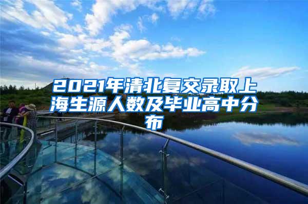 2021年清北复交录取上海生源人数及毕业高中分布