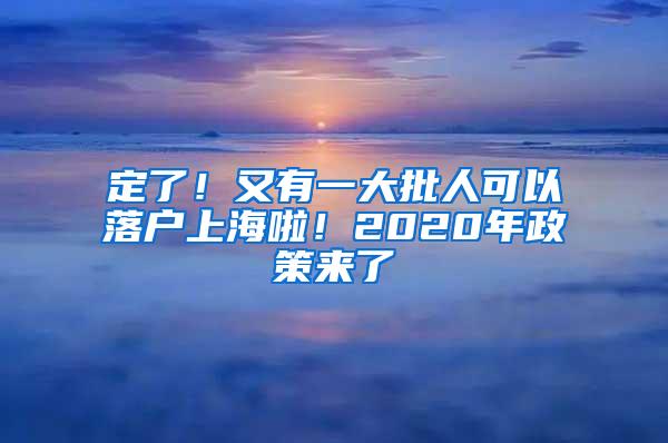 定了！又有一大批人可以落户上海啦！2020年政策来了