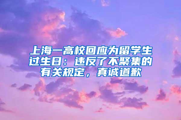 上海一高校回应为留学生过生日：违反了不聚集的有关规定，真诚道歉