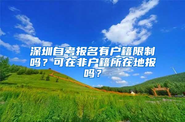 深圳自考报名有户籍限制吗？可在非户籍所在地报吗？