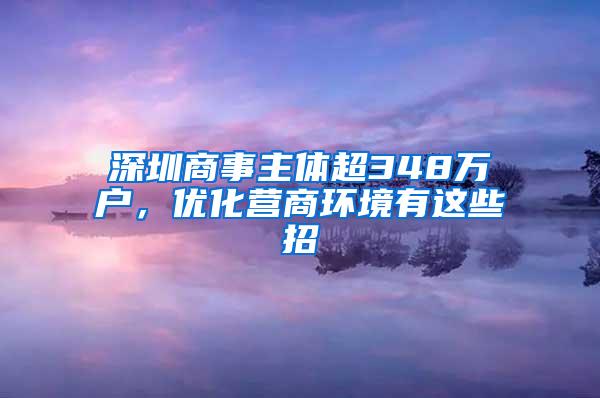 深圳商事主体超348万户，优化营商环境有这些招