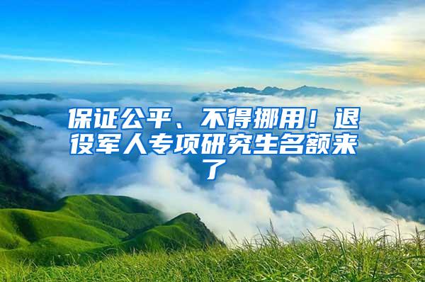 保证公平、不得挪用！退役军人专项研究生名额来了