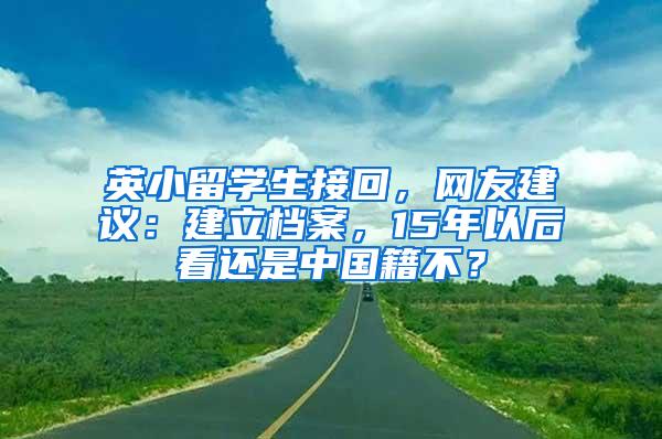 英小留学生接回，网友建议：建立档案，15年以后看还是中国籍不？