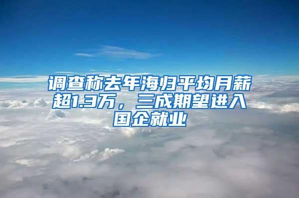 调查称去年海归平均月薪超1.3万，三成期望进入国企就业