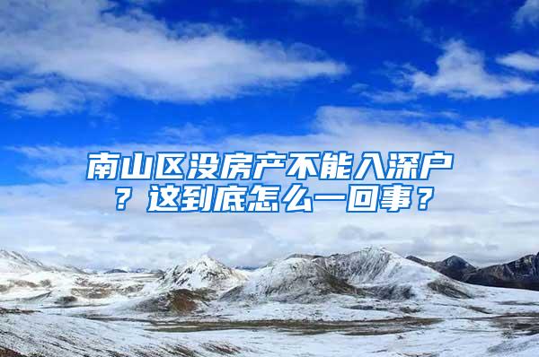 南山区没房产不能入深户？这到底怎么一回事？