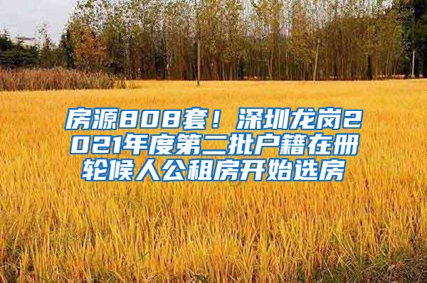 房源808套！深圳龙岗2021年度第二批户籍在册轮候人公租房开始选房