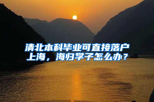 清北本科毕业可直接落户上海，海归学子怎么办？