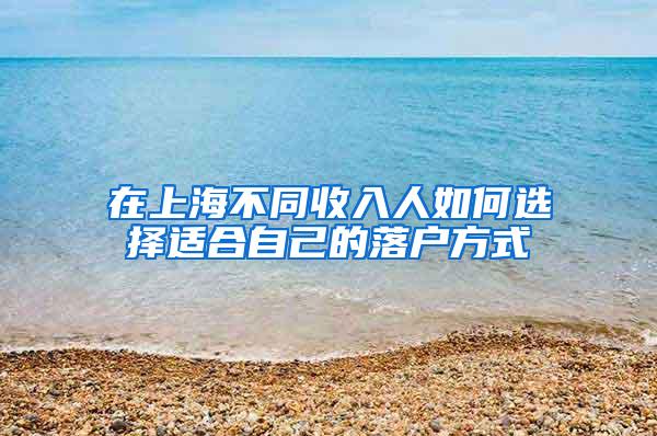 在上海不同收入人如何选择适合自己的落户方式