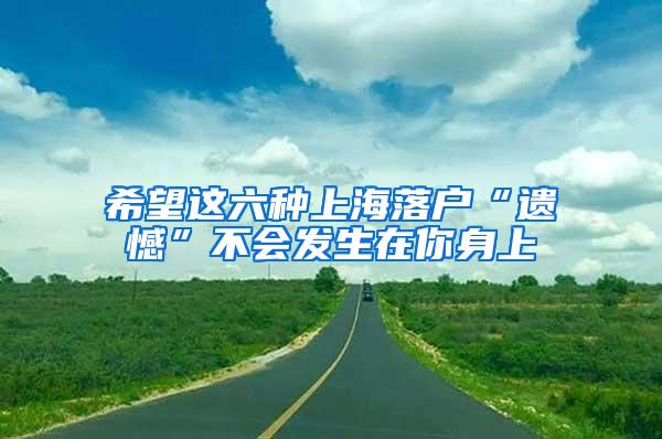 希望这六种上海落户“遗憾”不会发生在你身上