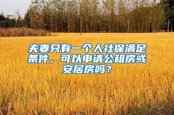 夫妻只有一个人社保满足条件，可以申请公租房或安居房吗？