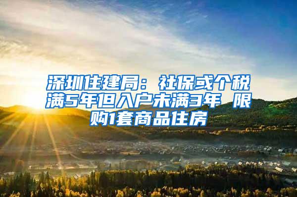 深圳住建局：社保或个税满5年但入户未满3年 限购1套商品住房