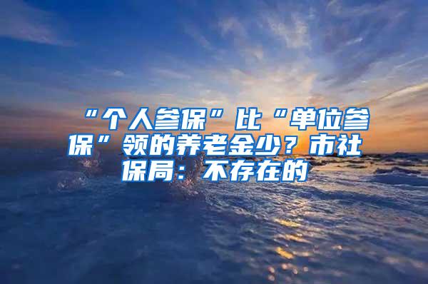 “个人参保”比“单位参保”领的养老金少？市社保局：不存在的