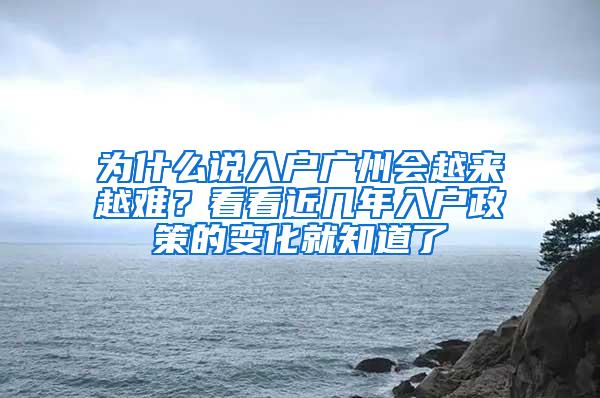 为什么说入户广州会越来越难？看看近几年入户政策的变化就知道了