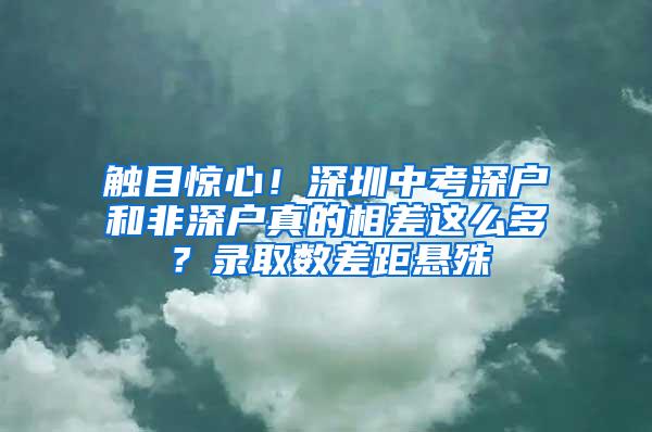 触目惊心！深圳中考深户和非深户真的相差这么多？录取数差距悬殊