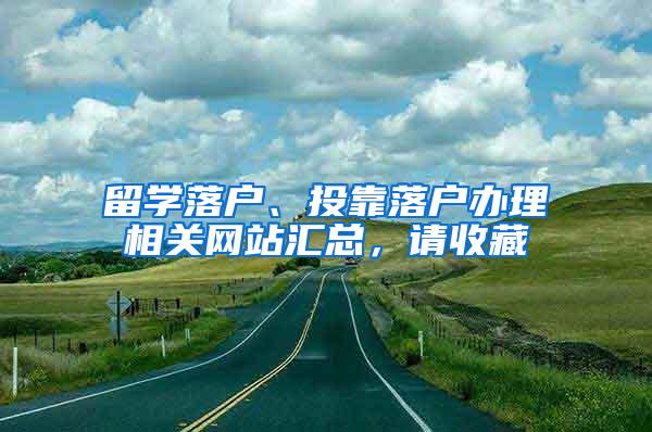 留学落户、投靠落户办理相关网站汇总，请收藏