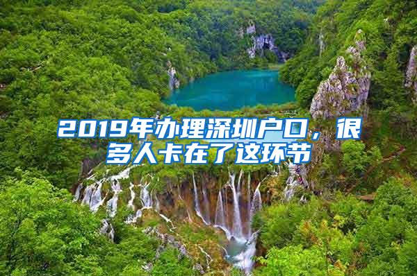 2019年办理深圳户口，很多人卡在了这环节