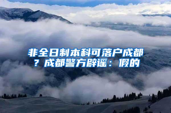 非全日制本科可落户成都？成都警方辟谣：假的