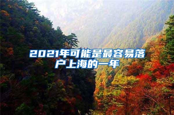 2021年可能是最容易落户上海的一年