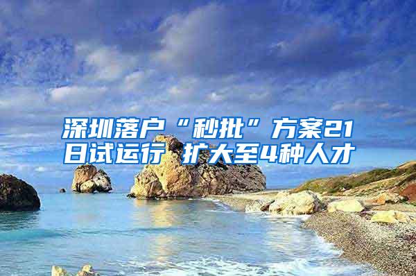 深圳落户“秒批”方案21日试运行 扩大至4种人才