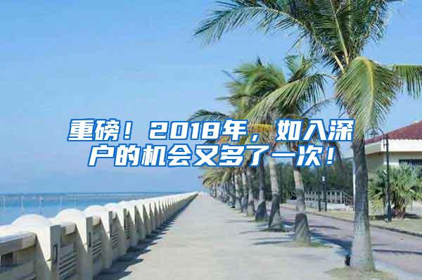 重磅！2018年，如入深户的机会又多了一次！